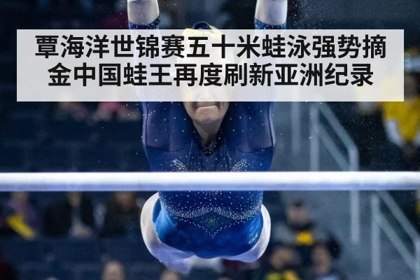 覃海洋世锦赛五十米蛙泳强势摘金中国蛙王再度刷新亚洲纪录